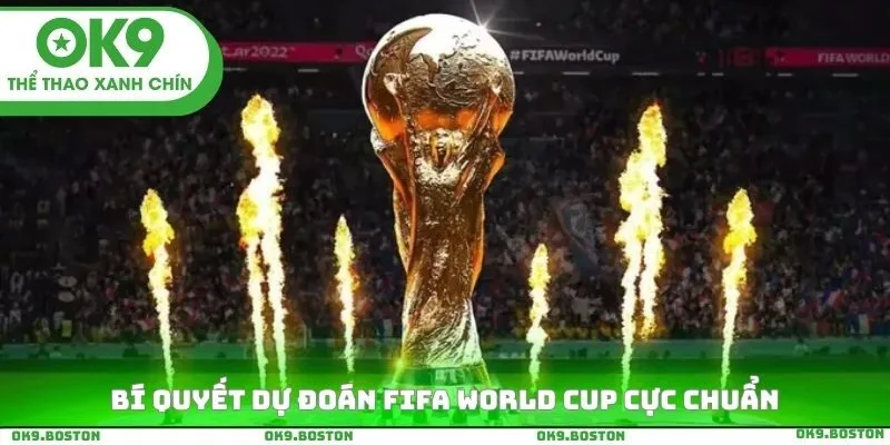 Bí quyết dự đoán Fifa World Cup cực chuẩn