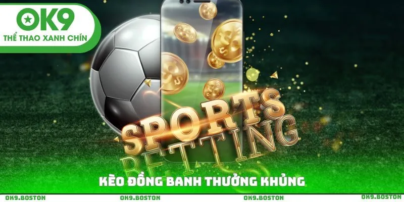 Kèo đồng banh thưởng khủng