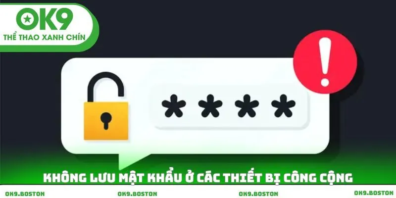 Không lưu mật khẩu ở các thiết bị công cộng