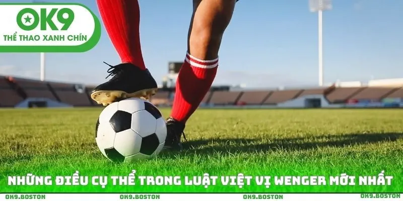 Những điều cụ thể trong luật việt vị Wenger mới nhất