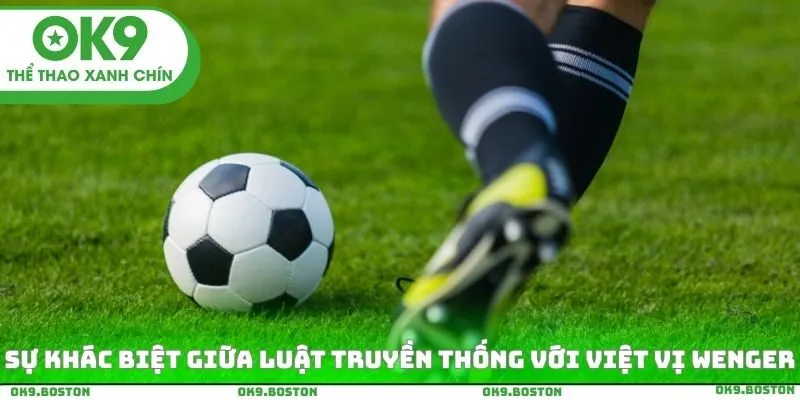 Sự khác biệt giữa luật truyền thống với việt vị Wenger