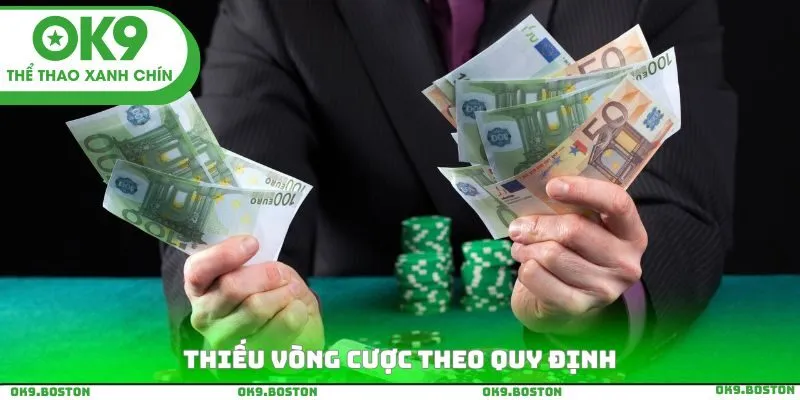 Thiếu vòng cược theo quy định