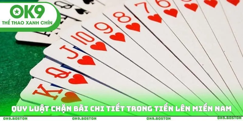 Quy luật chặn bài chi tiết nhất trong tiến lên miền Nam