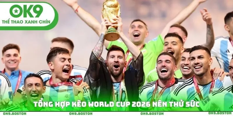 Tổng hợp kèo World Cup 2026 nên thử sức
