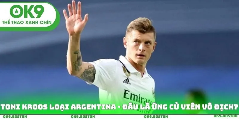 Toni Kroos Loại Argentina