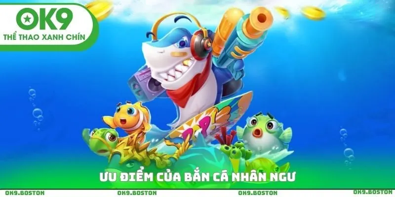 Ưu điểm của Bắn cá nhân ngư